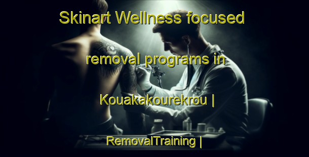 Skinart Wellness-focused removal programs in Kouakakourekrou | RemovalTraining | RemovalClasses | SkinartTraining-Côte d Ivoire